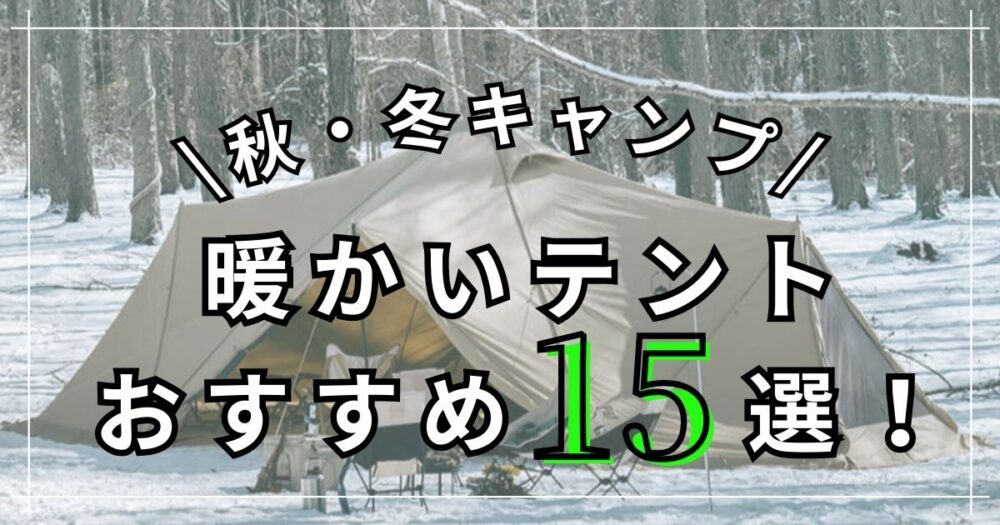 【秋冬キャンプ】暖かいテントの特徴とおすすめ15選！